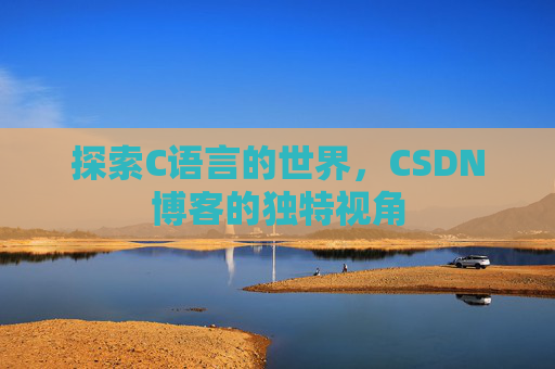 探索C语言的世界,CSDN博客的独特视角